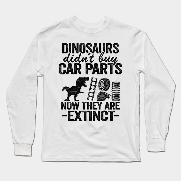 Dinosaurs Didn't Buy Car Parts Now They Are Extinct Funny Mechanic Long Sleeve T-Shirt by Kuehni